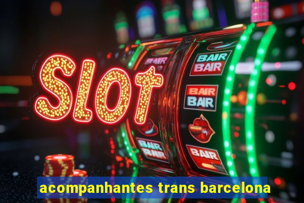 acompanhantes trans barcelona